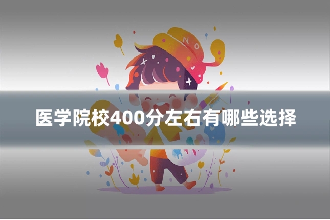 医学院校400分左右有哪些选择
