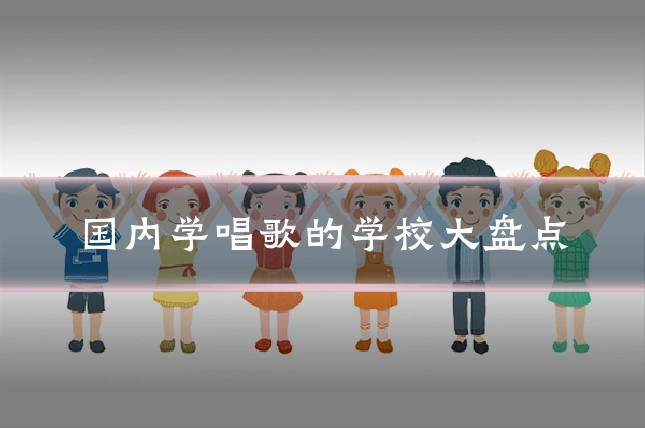 国内学唱歌的学校大盘点