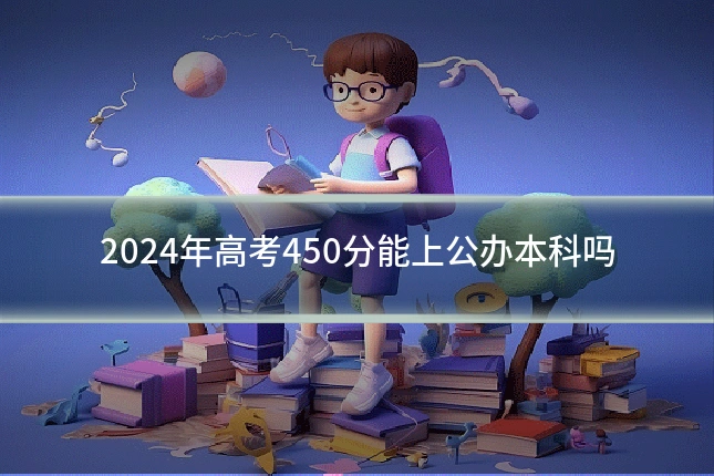 2024年高考450分能上公办本科吗