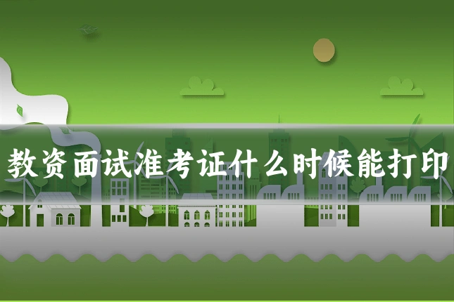 教资面试准考证什么时候能打印