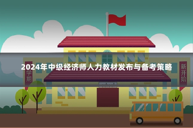 2024年中级经济师人力教材发布与备考策略