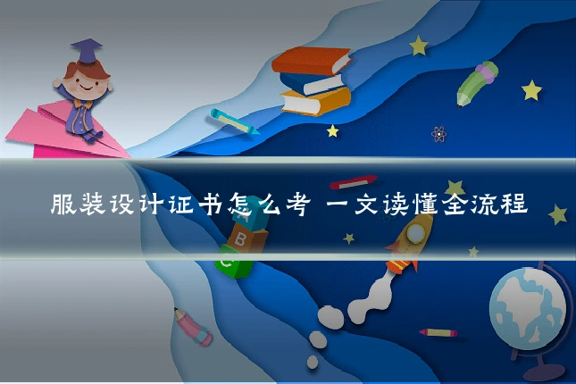服装设计证书怎么考 一文读懂全流程
