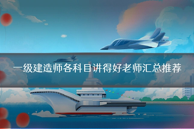 一级建造师各科目讲得好老师汇总推荐