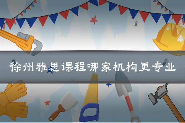 徐州雅思课程哪家机构更专业
