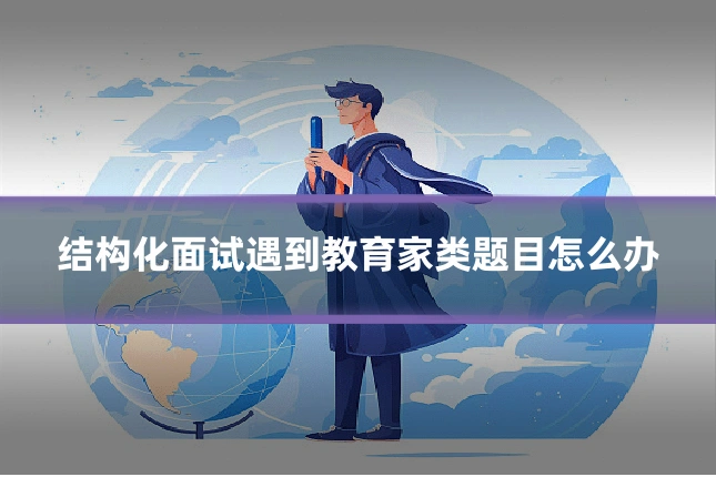 结构化面试遇到教育家类题目怎么办