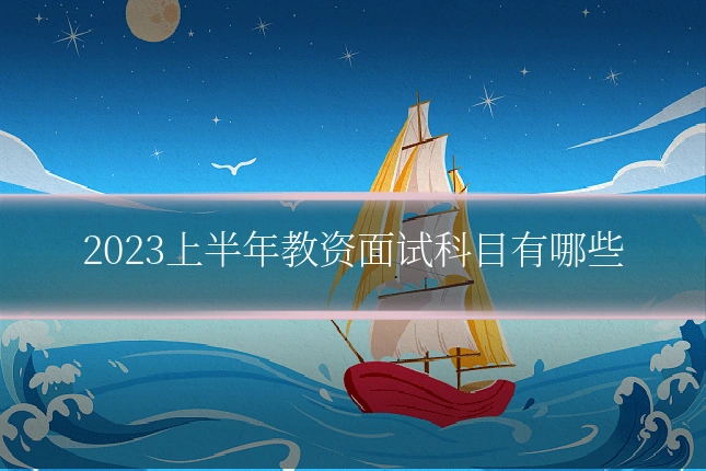 2023上半年教资面试科目有哪些