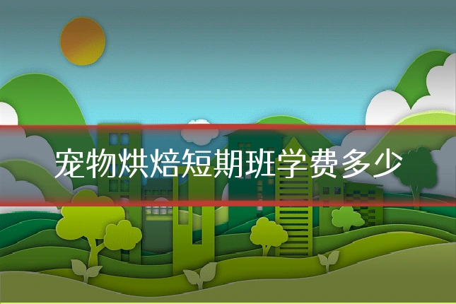宠物烘焙短期班学费多少