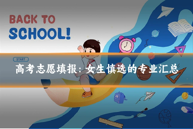 高考志愿填报：女生慎选的专业汇总