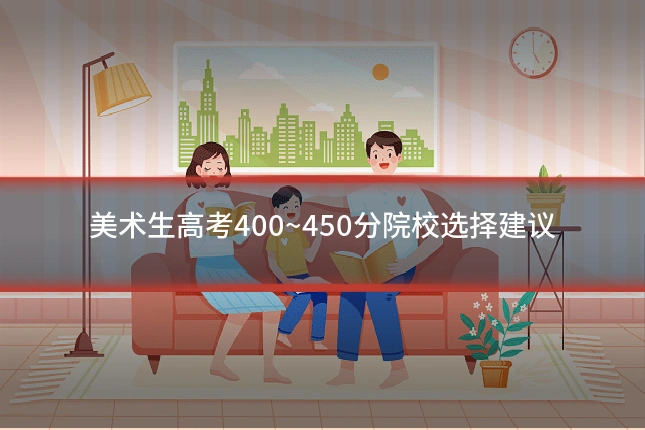 美术生高考400~450分院校选择建议