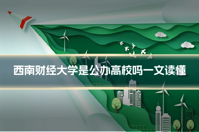 西南财经大学是公办高校吗一文读懂