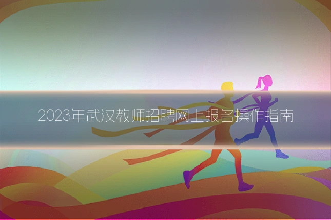 2023年武汉教师招聘网上报名操作指南