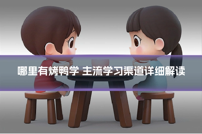 哪里有烤鸭学 主流学习渠道详细解读