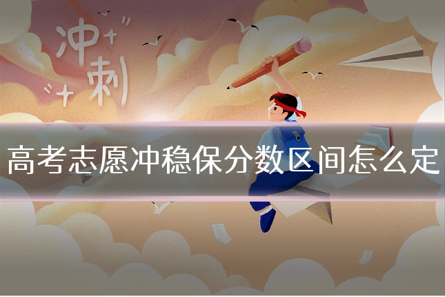 高考志愿冲稳保分数区间怎么定