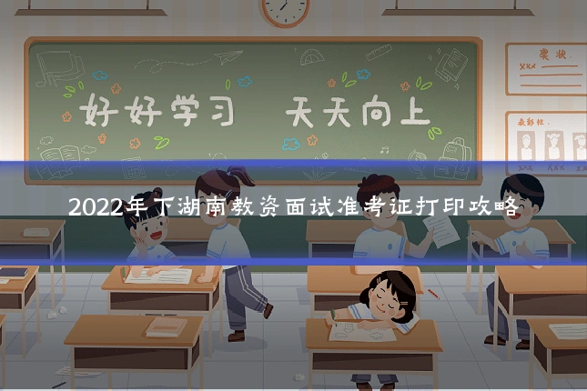 2022年下湖南教资面试准考证打印攻略