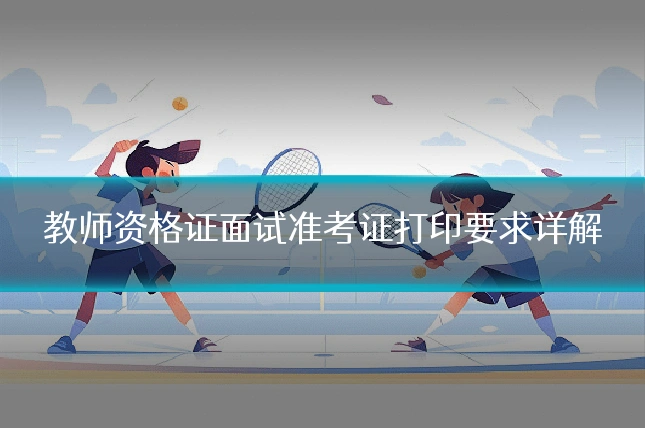 教师资格证面试准考证打印要求详解