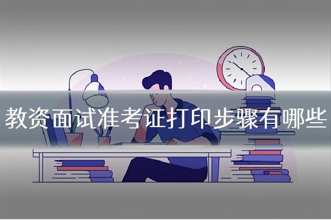 教资面试准考证打印步骤有哪些