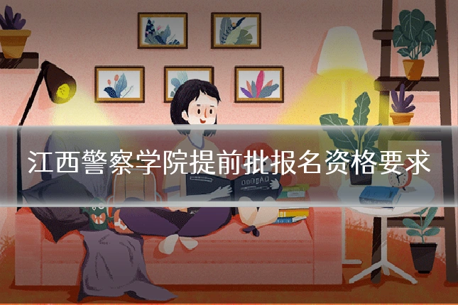 江西警察学院提前批报名资格要求