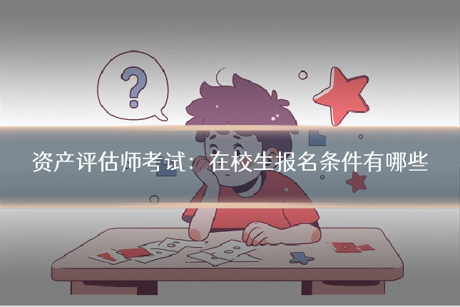 资产评估师考试：在校生报名条件有哪些