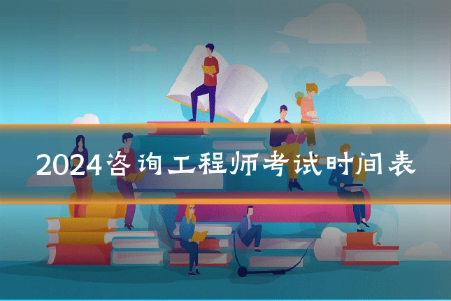 2024咨询工程师考试时间表