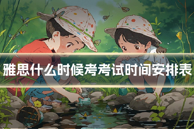 雅思什么时候考考试时间安排表