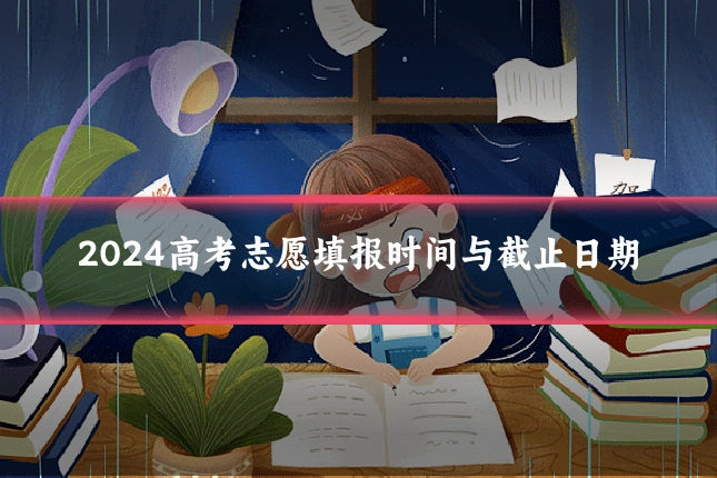 2024高考志愿填报时间与截止日期