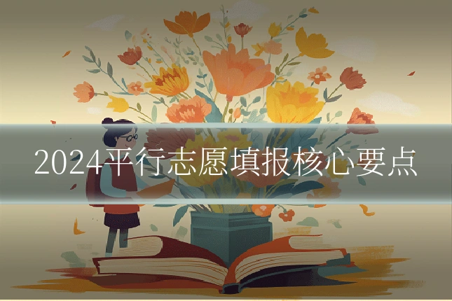 2024平行志愿填报核心要点