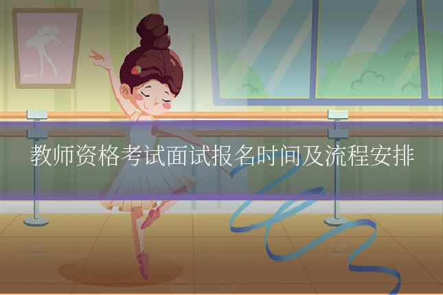 教师资格考试面试报名时间及流程安排