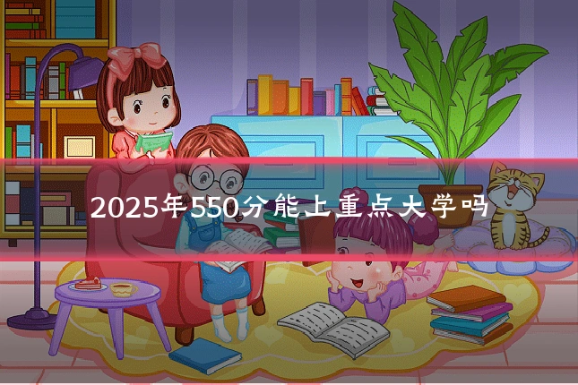 2025年550分能上重点大学吗
