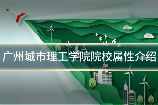 广州城市理工学院院校属性介绍