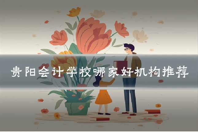 贵阳会计学校哪家好机构推荐