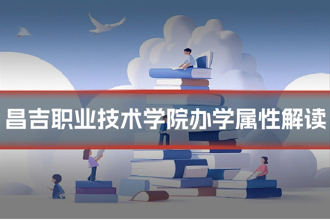 昌吉职业技术学院办学属性解读