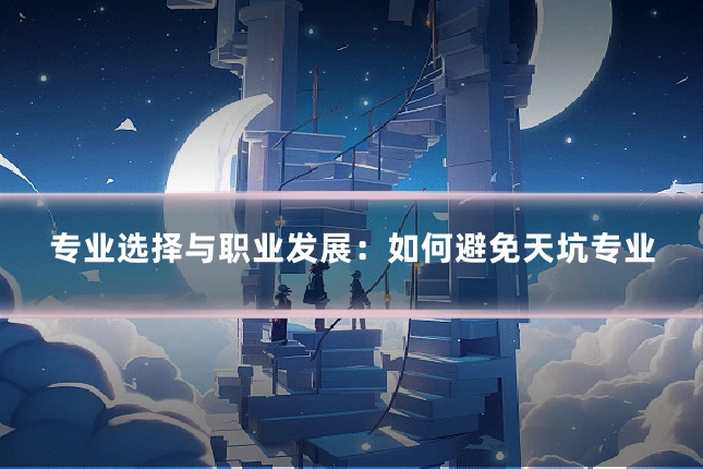 专业选择与职业发展：如何避免天坑专业