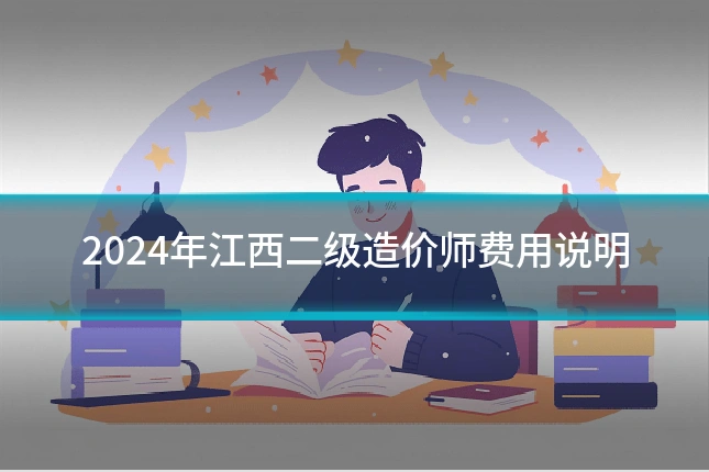 2024年江西二级造价师费用说明