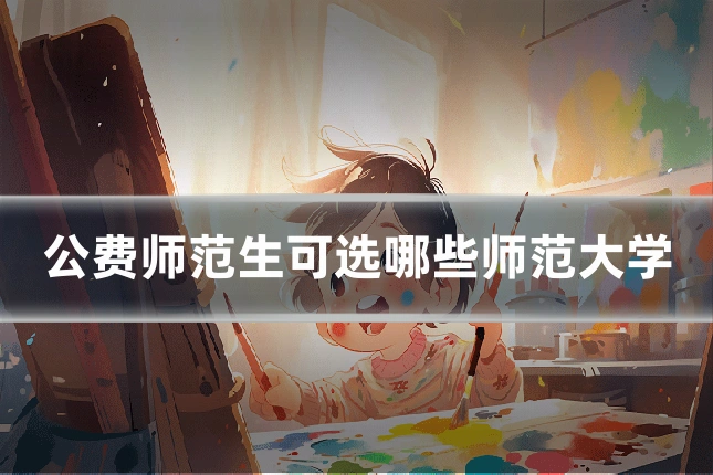 公费师范生可选哪些师范大学