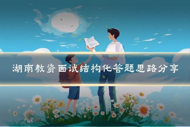 湖南教资面试结构化答题思路分享