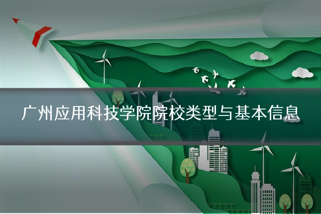 广州应用科技学院院校类型与基本信息