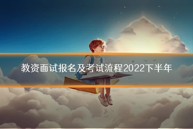 教资面试报名及考试流程2022下半年