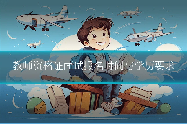 教师资格证面试报名时间与学历要求