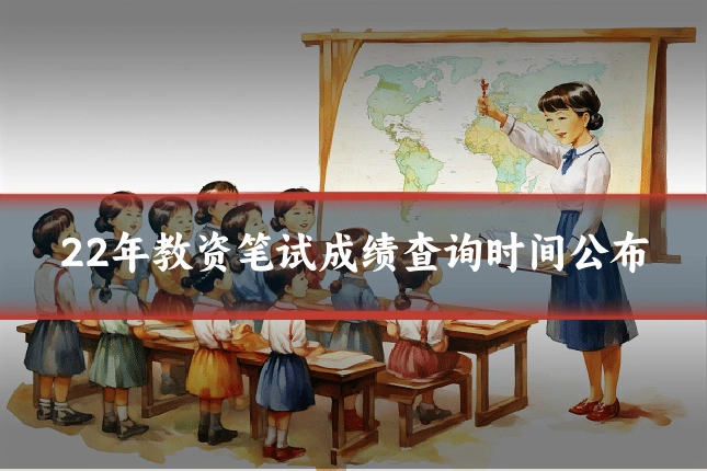22年教资笔试成绩查询时间公布