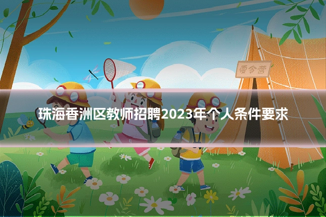 珠海香洲区教师招聘2023年个人条件要求