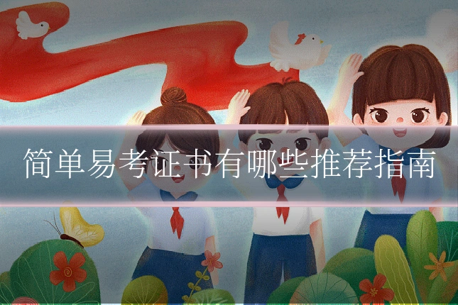 简单易考证书有哪些推荐指南