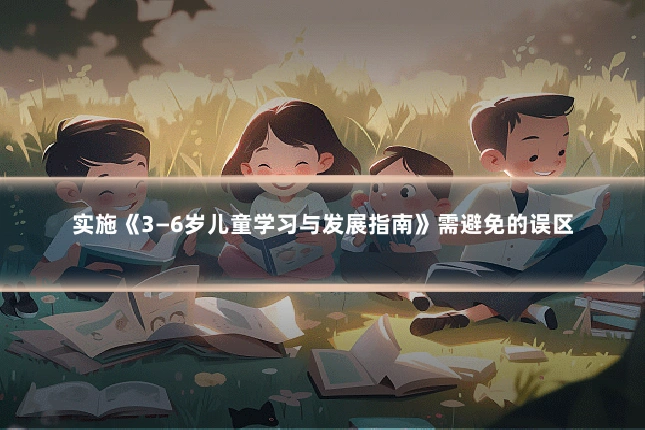 实施《3—6岁儿童学习与发展指南》需避免的误区