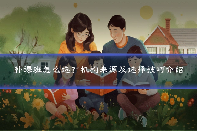 补课班怎么选？机构来源及选择技巧介绍