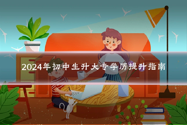 2024年初中生升大专学历提升指南