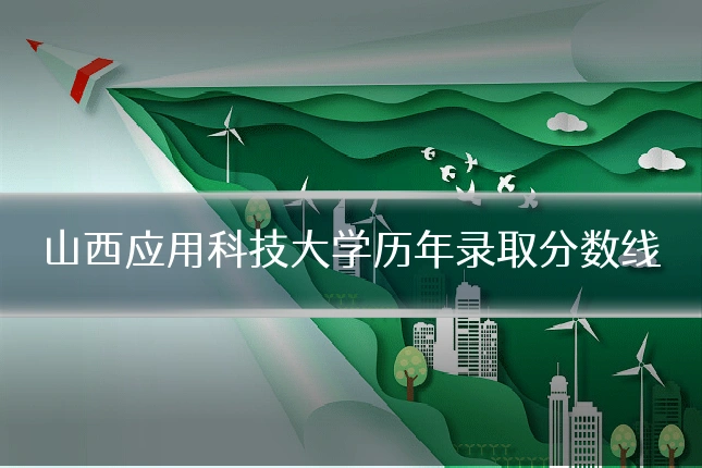山西应用科技大学历年录取分数线