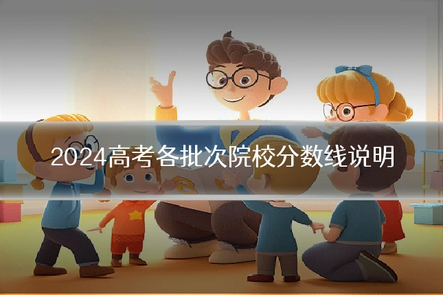 2024高考各批次院校分数线说明