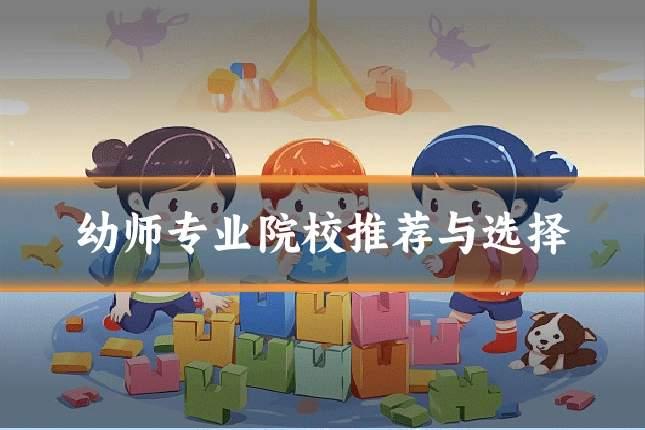 幼师专业院校推荐与选择