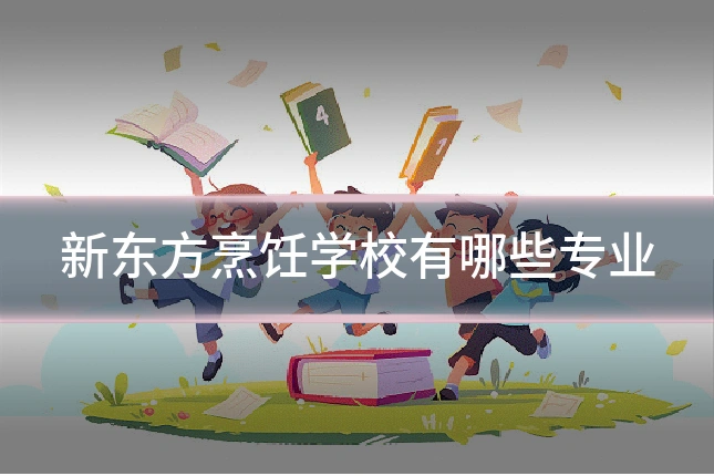 新东方烹饪学校有哪些专业