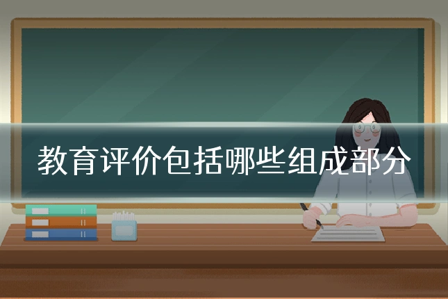教育评价包括哪些组成部分