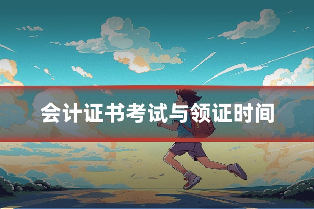会计证书考试与领证时间